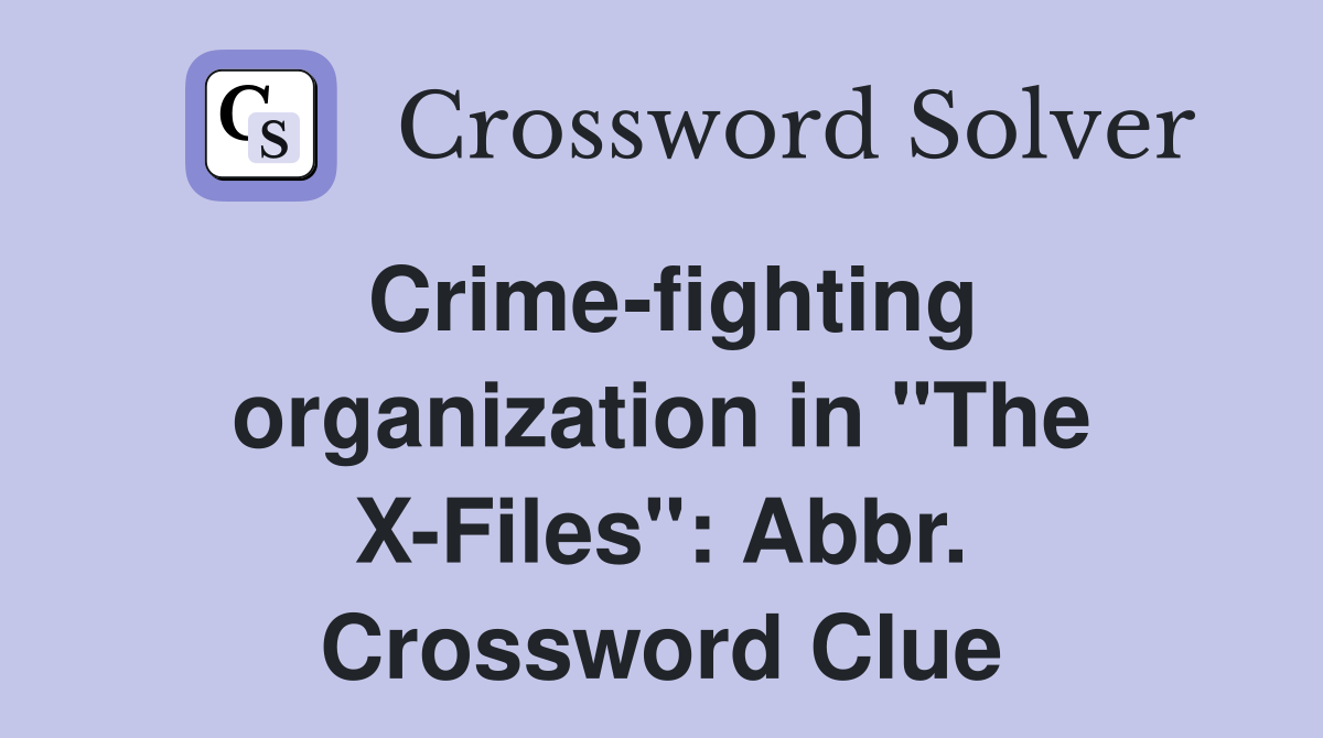 Crime-fighting organization in "The X-Files": Abbr. Crossword Clue