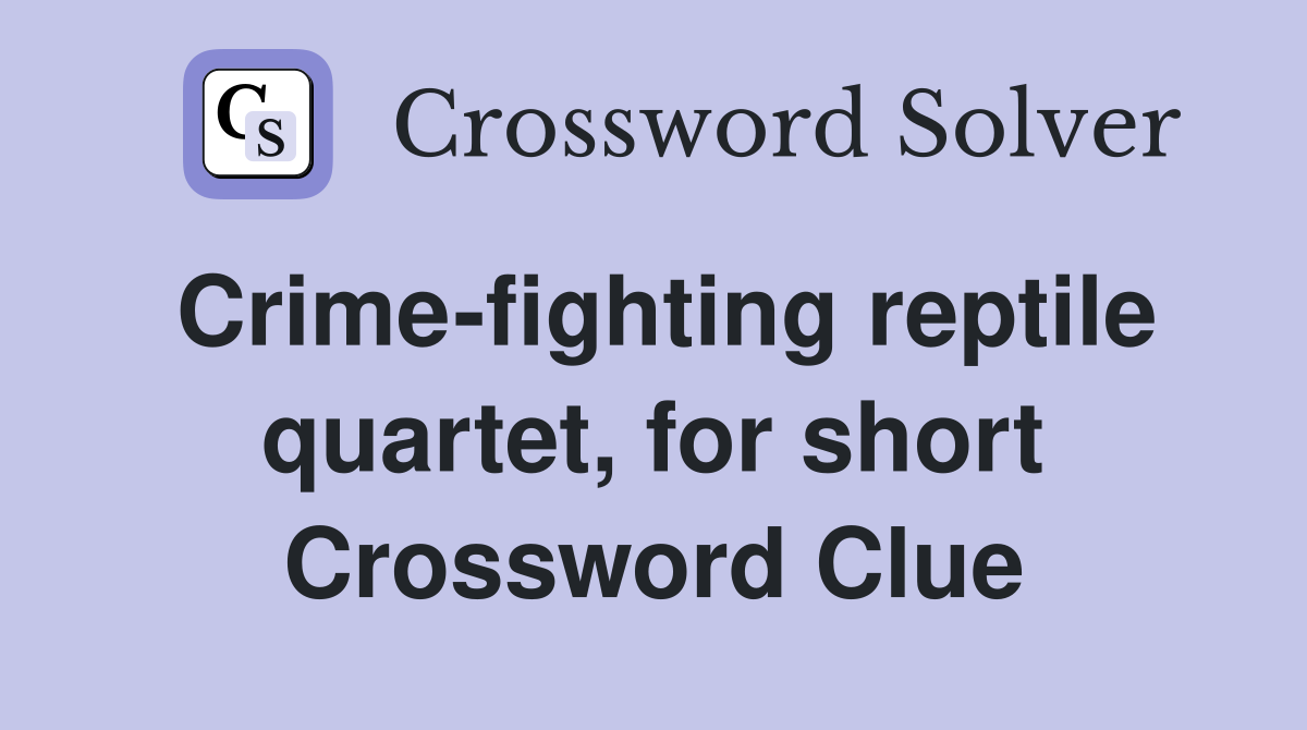Crime-fighting reptile quartet, for short Crossword Clue