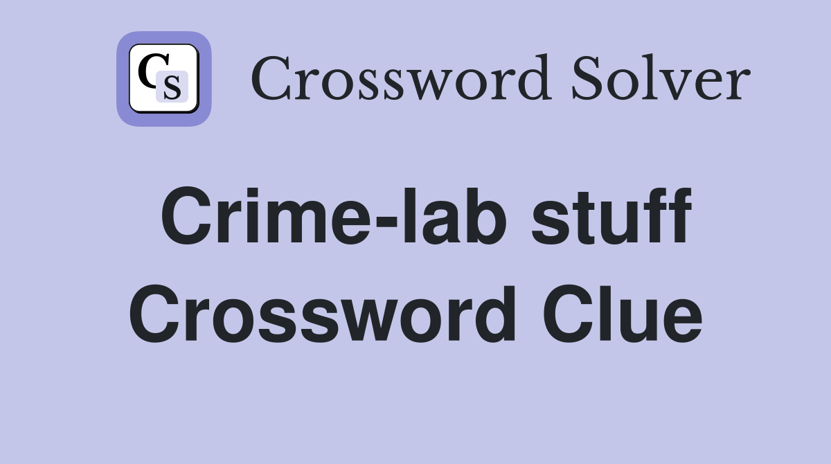 Crime-lab stuff Crossword Clue