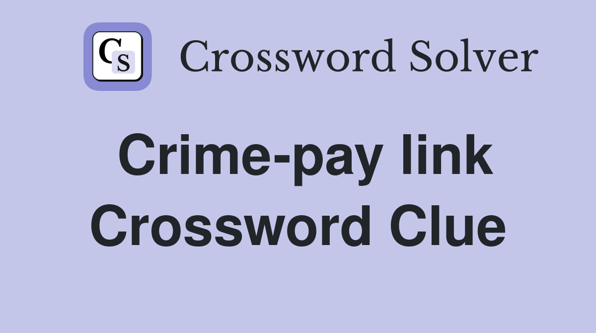 Crime-pay link Crossword Clue