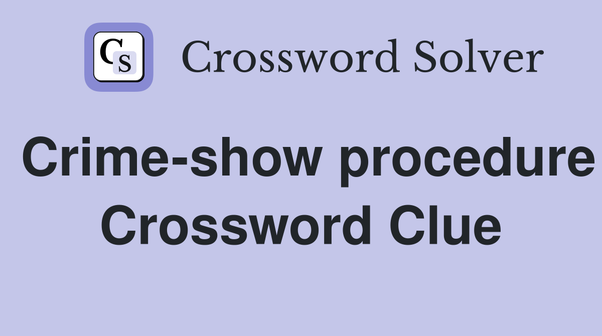Crime-show procedure Crossword Clue