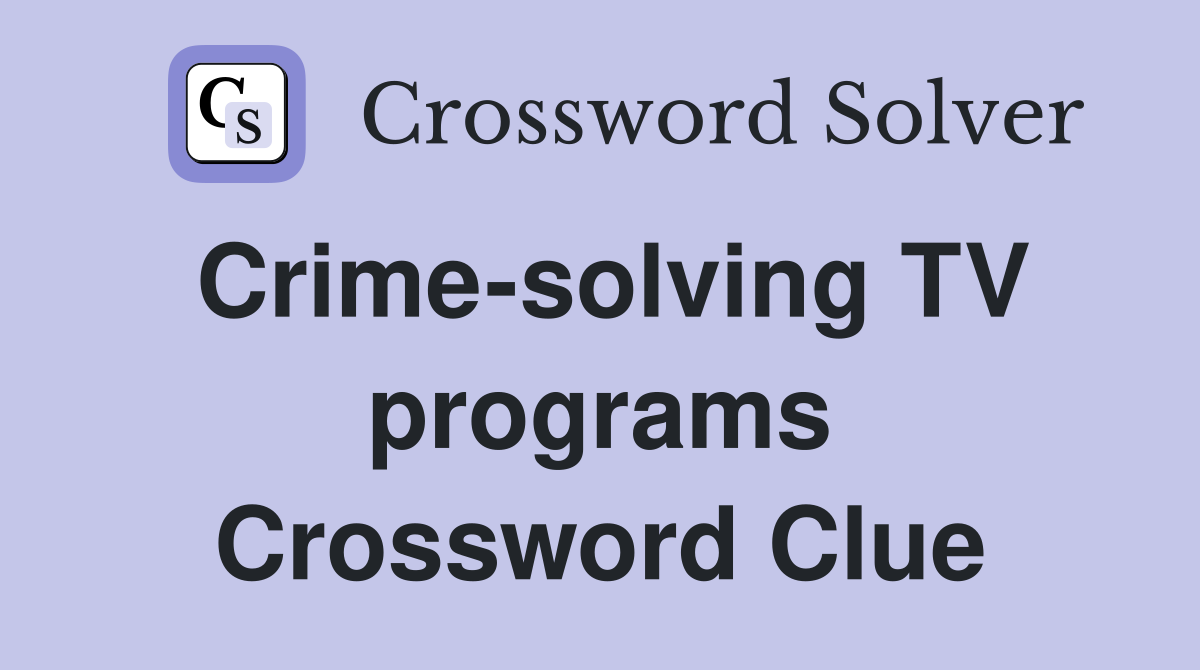 Crime-solving TV programs Crossword Clue