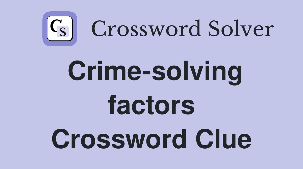 Crime-solving factors Crossword Clue