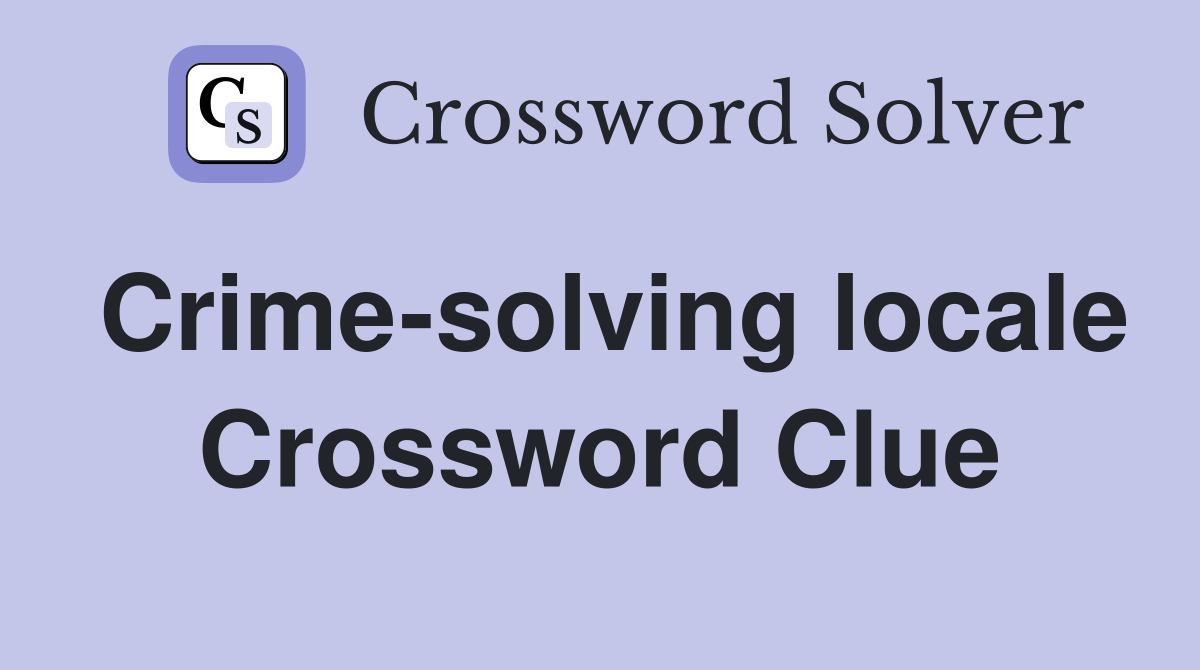 Crime-solving locale Crossword Clue