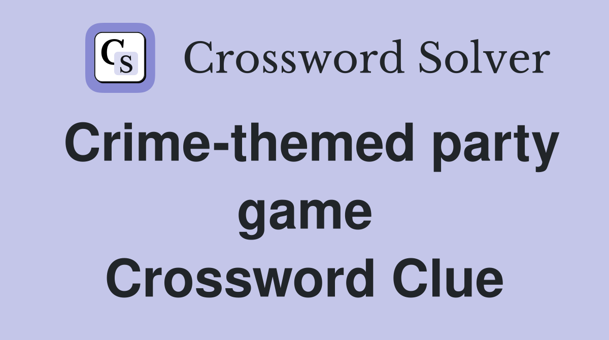 Crime-themed party game Crossword Clue