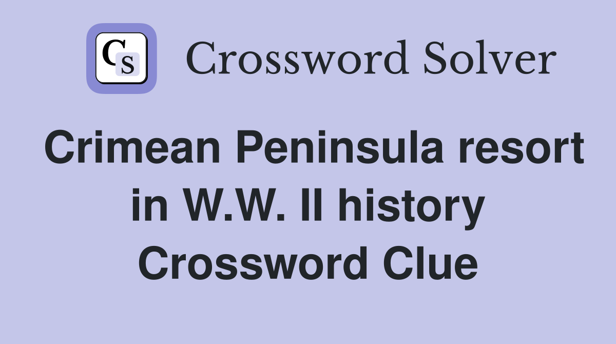 Crimean Peninsula resort in W.W. II history Crossword Clue