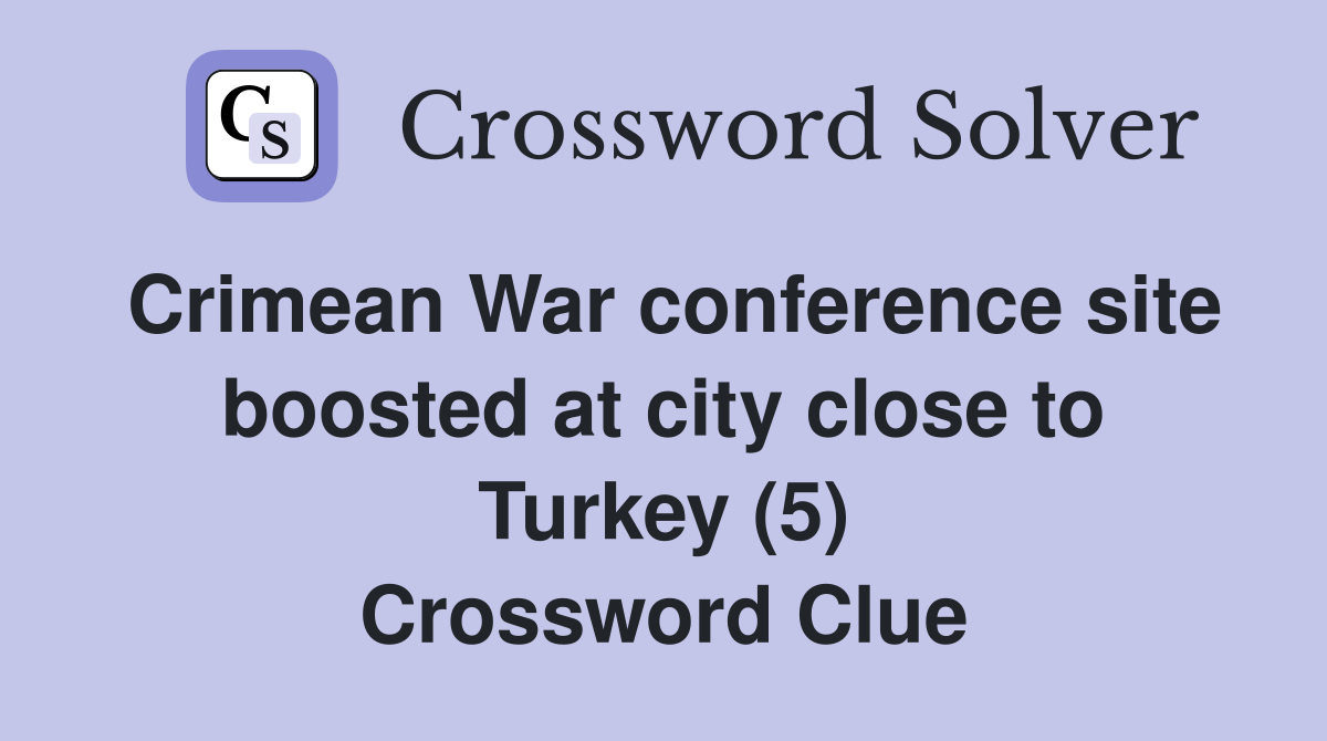 Crimean War conference site boosted at city close to Turkey (5) Crossword Clue