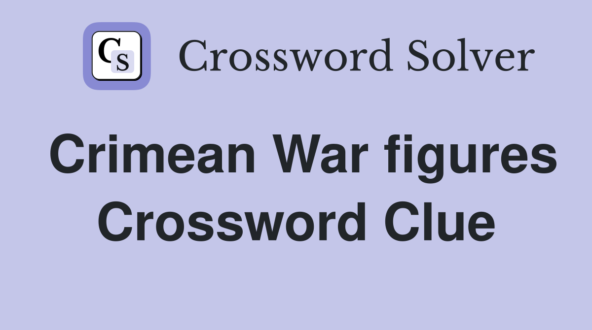 Crimean War figures Crossword Clue