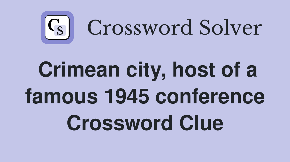 Crimean city, host of a famous 1945 conference Crossword Clue
