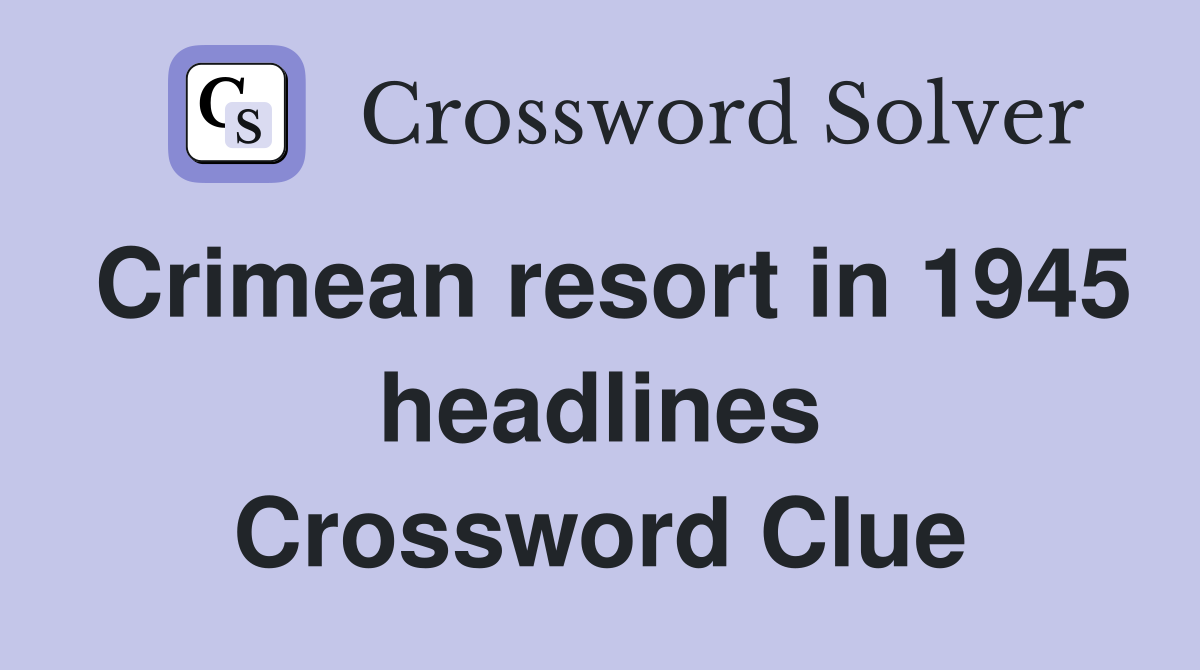 Crimean resort in 1945 headlines Crossword Clue