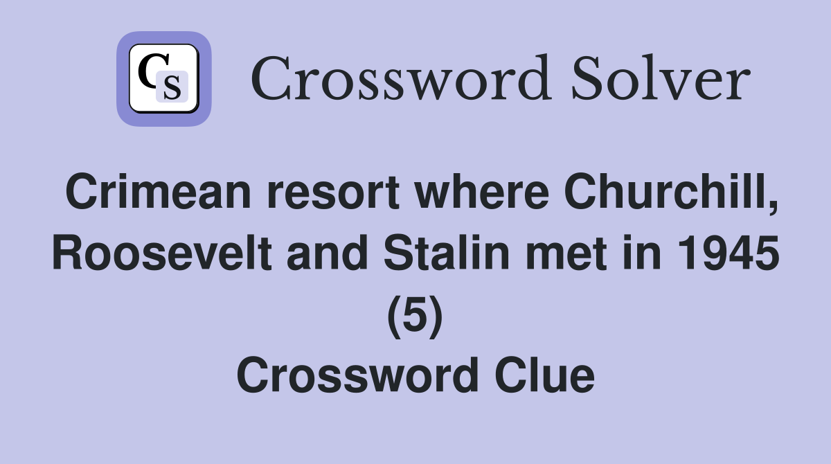Crimean resort where Churchill, Roosevelt and Stalin met in 1945 (5) Crossword Clue