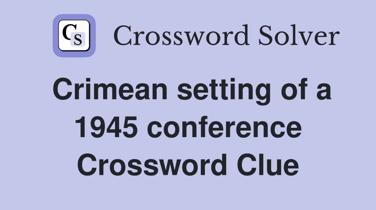 Crimean setting of a 1945 conference Crossword Clue