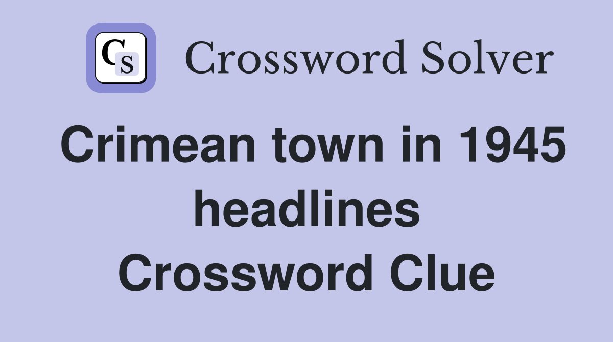 Crimean town in 1945 headlines Crossword Clue