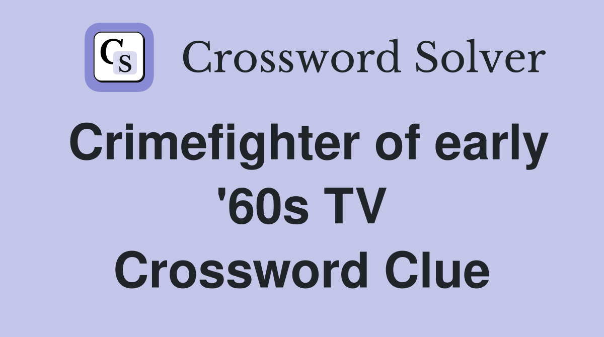 Crimefighter of early '60s TV Crossword Clue