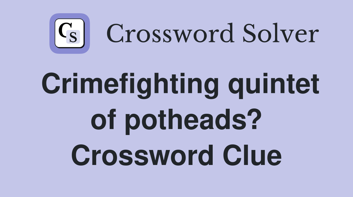 Crimefighting quintet of potheads? Crossword Clue