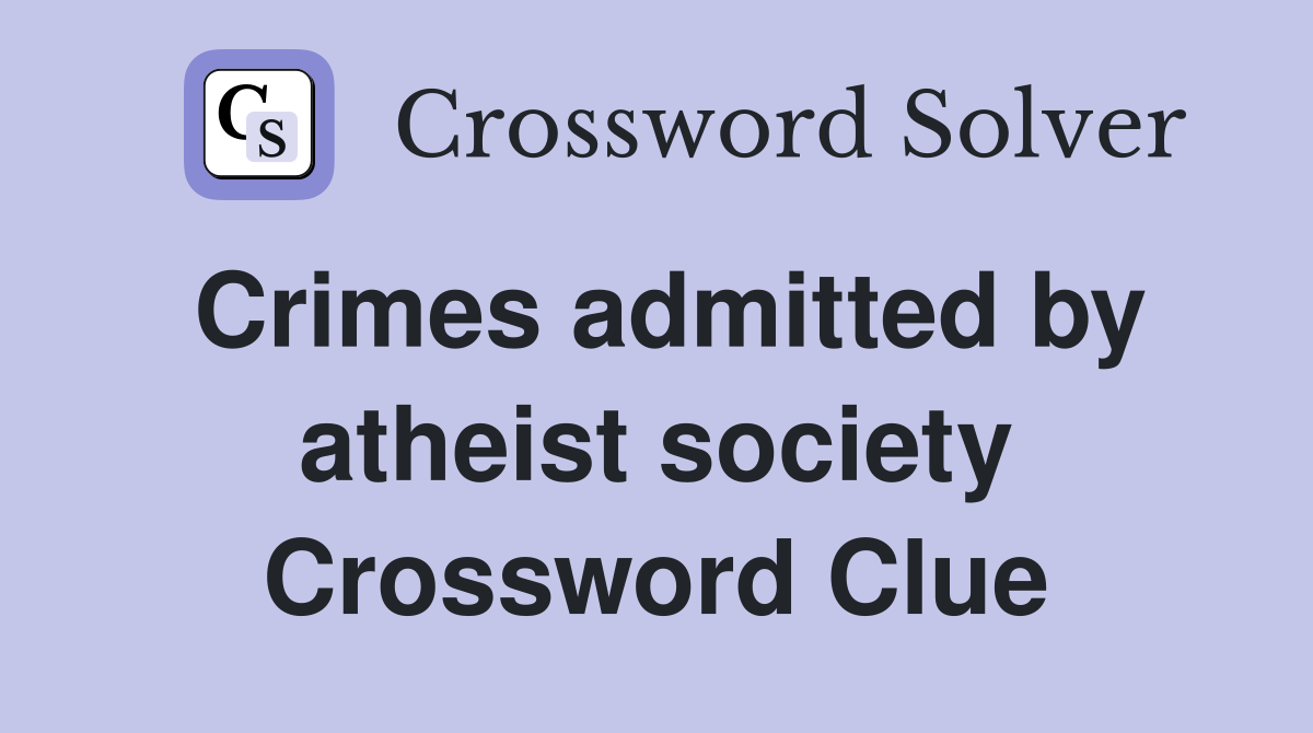 Crimes admitted by atheist society Crossword Clue