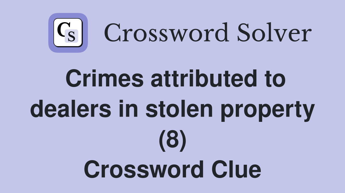 Crimes attributed to dealers in stolen property (8) Crossword Clue