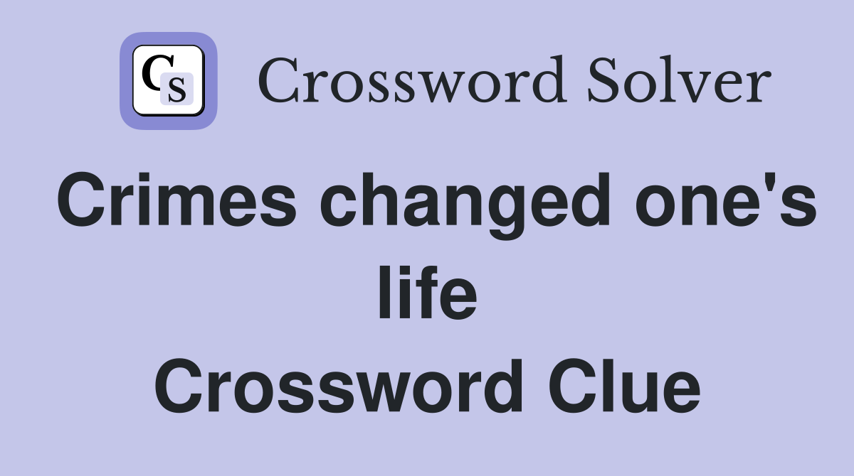 Crimes changed one's life Crossword Clue