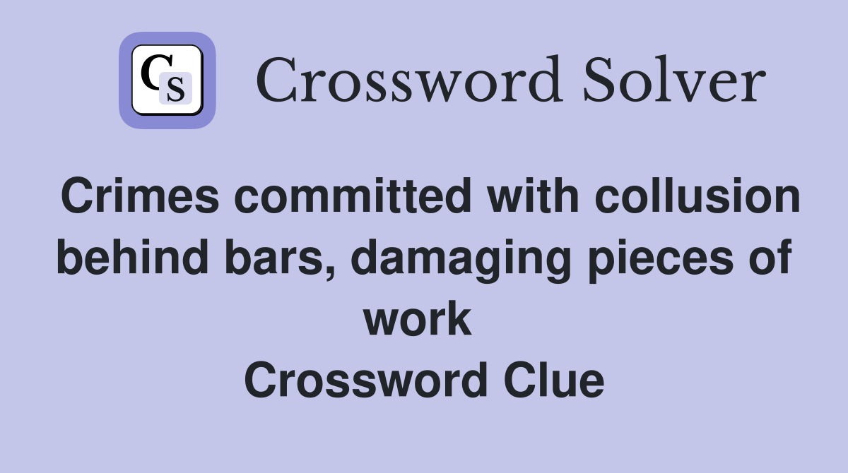 Crimes committed with collusion behind bars, damaging pieces of work  Crossword Clue