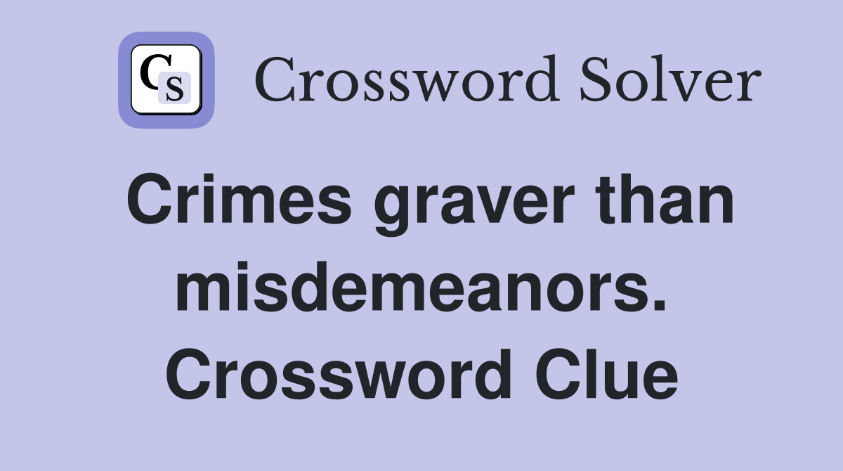 Crimes graver than misdemeanors. Crossword Clue