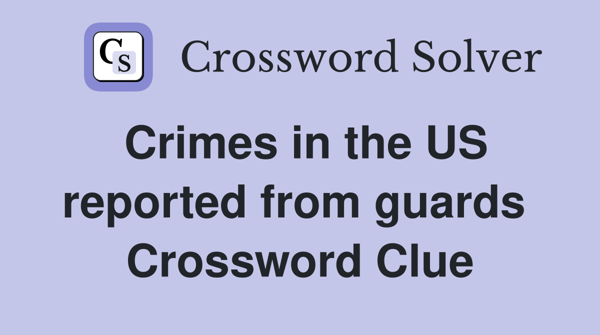 Crimes in the US reported from guards  Crossword Clue