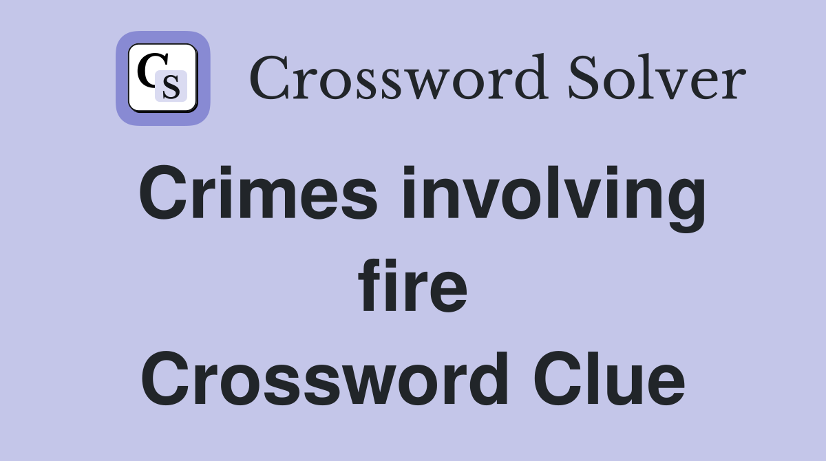Crimes involving fire Crossword Clue
