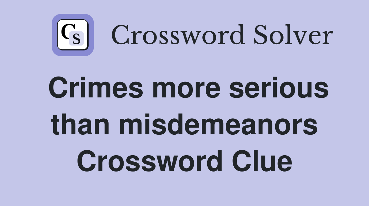 Crimes more serious than misdemeanors Crossword Clue