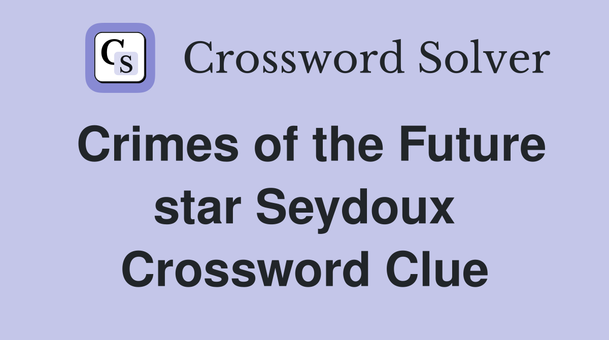 Crimes of the Future star Seydoux Crossword Clue