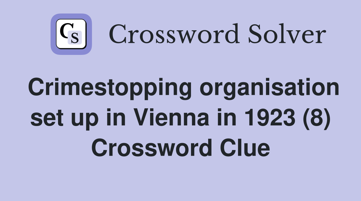 Crimestopping organisation set up in Vienna in 1923 (8) Crossword Clue