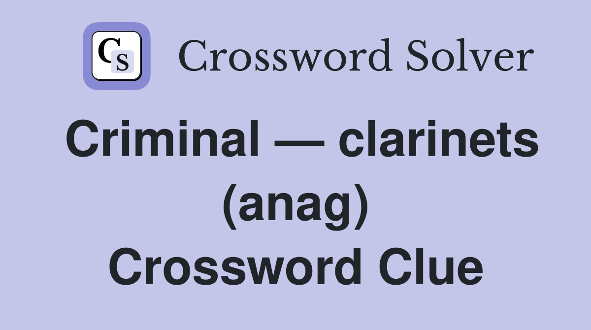 Criminal — clarinets (anag) Crossword Clue