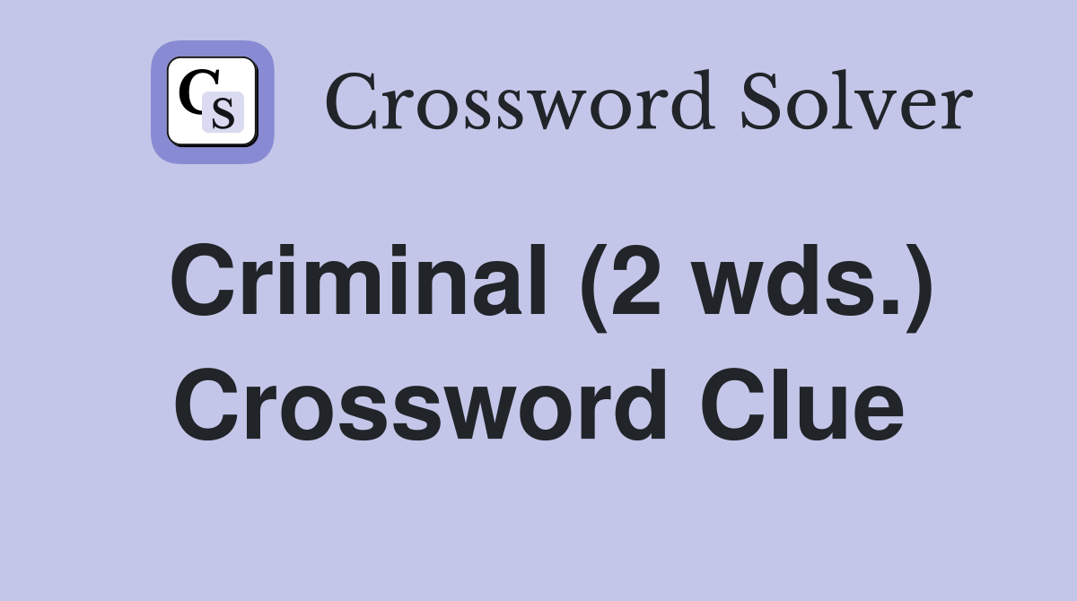 Criminal (2 wds.) Crossword Clue
