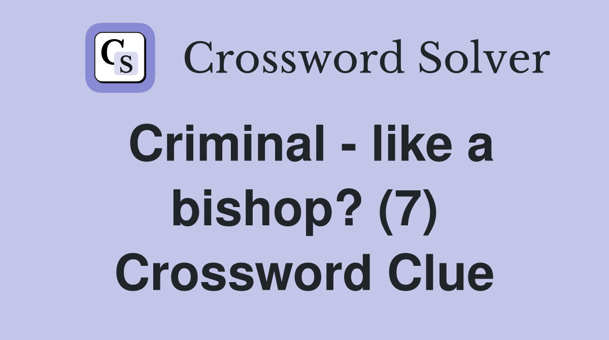 Criminal - like a bishop? (7) Crossword Clue