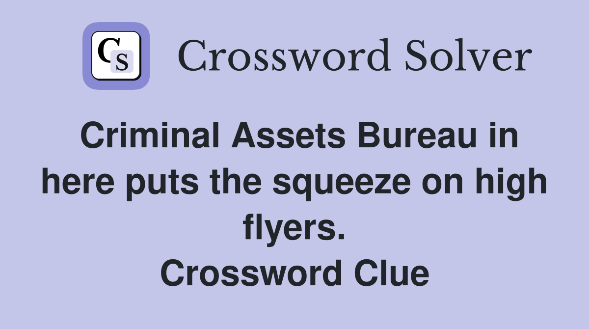 Criminal Assets Bureau in here puts the squeeze on high flyers. Crossword Clue