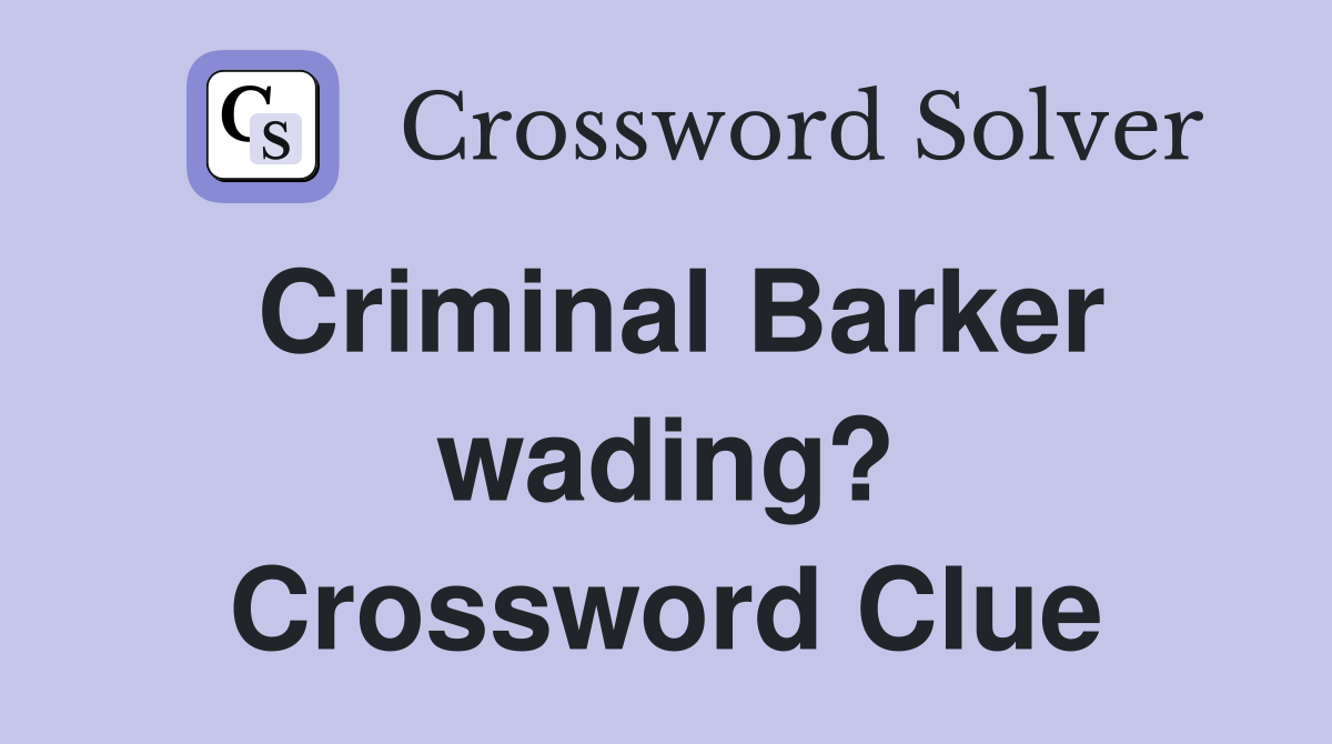 Criminal Barker wading? Crossword Clue