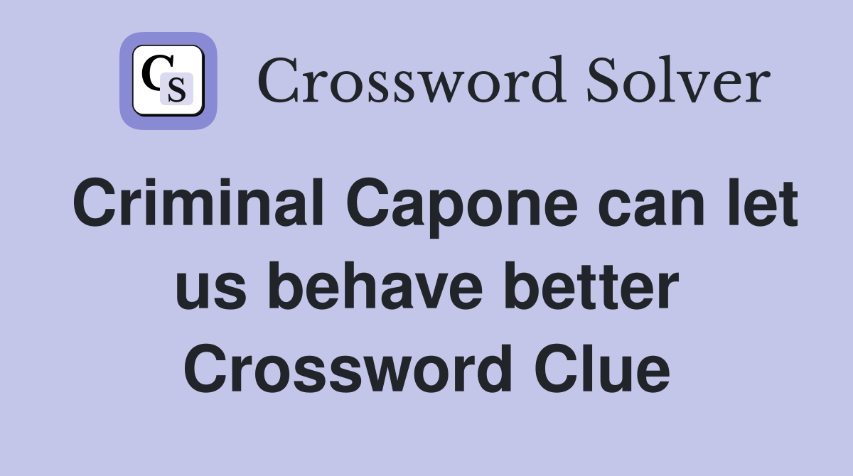 Criminal Capone can let us behave better Crossword Clue