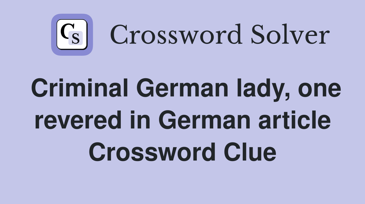 Criminal German lady, one revered in German article Crossword Clue
