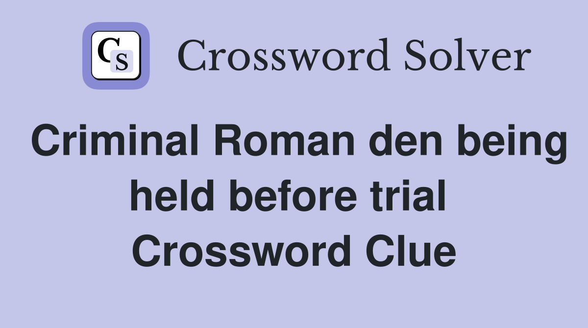 Criminal Roman den being held before trial  Crossword Clue