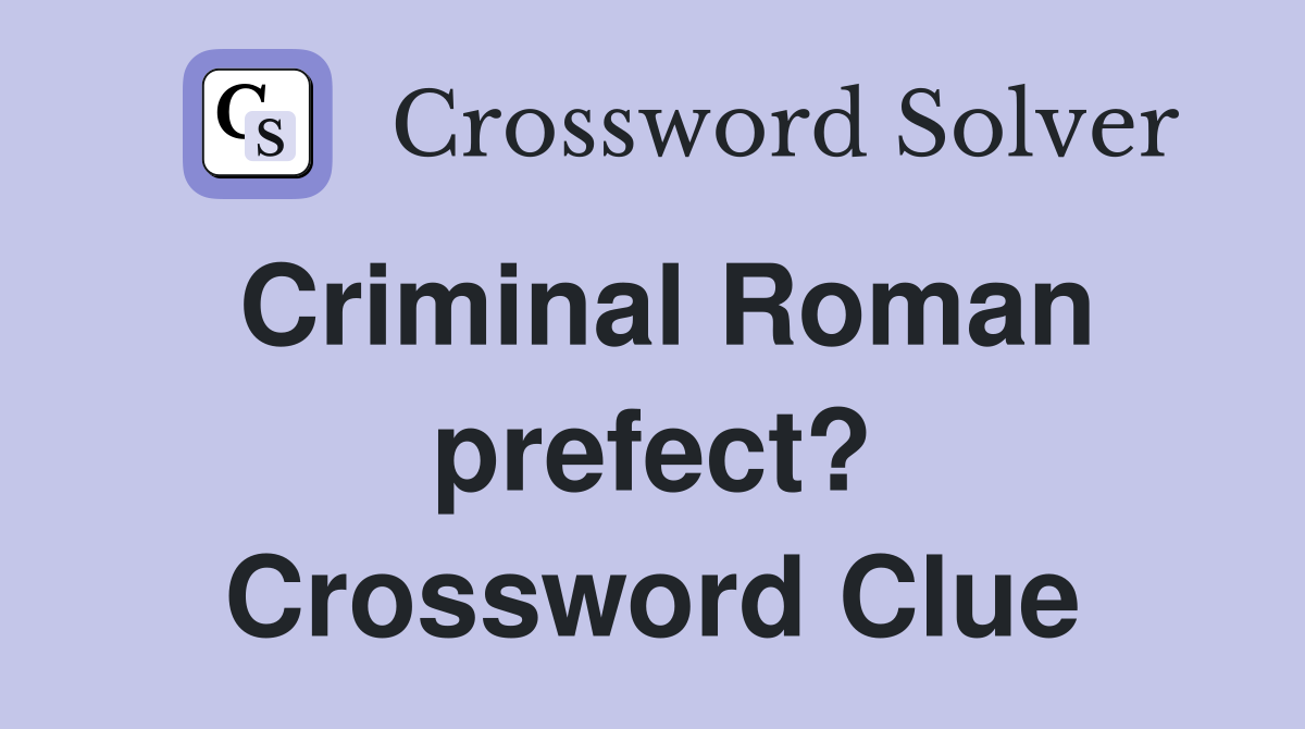 Criminal Roman prefect? Crossword Clue