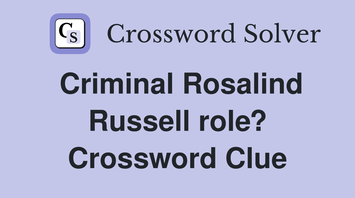 Criminal Rosalind Russell role? Crossword Clue