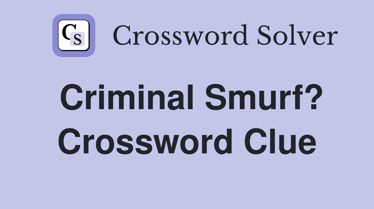 Criminal Smurf? Crossword Clue