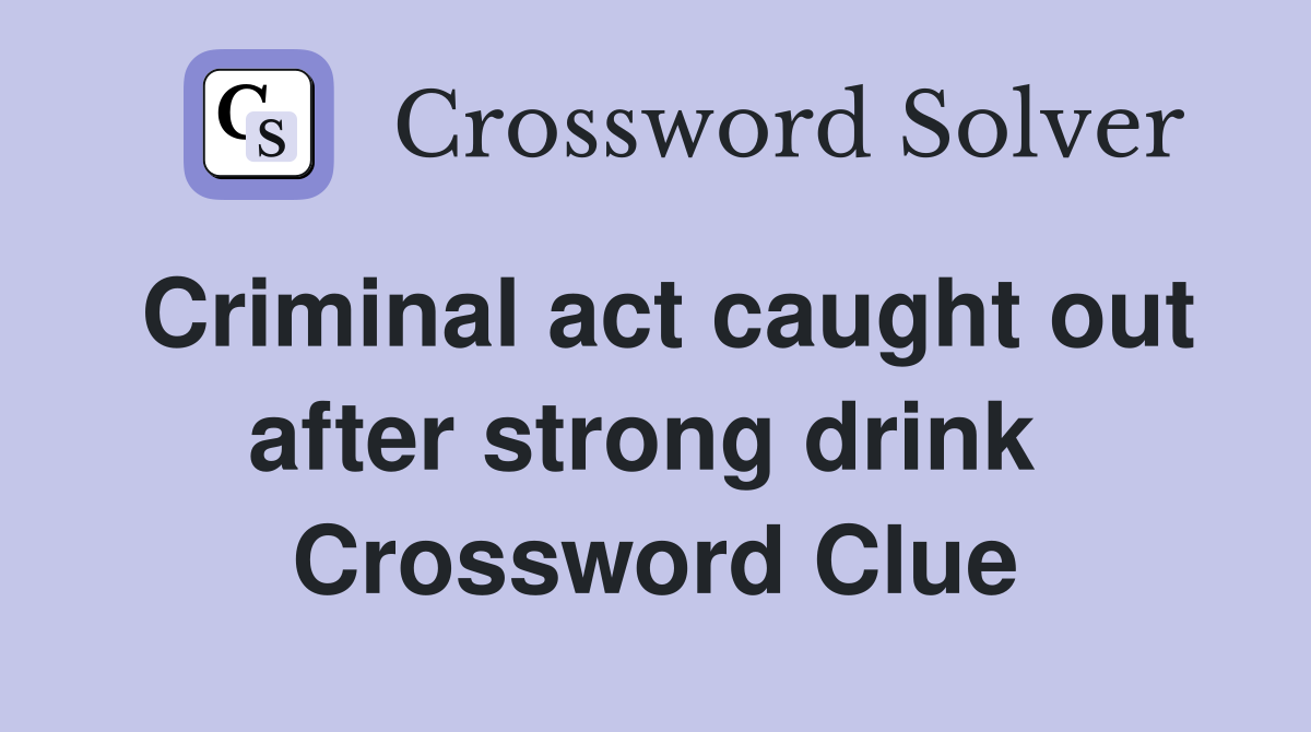 Criminal act caught out after strong drink  Crossword Clue