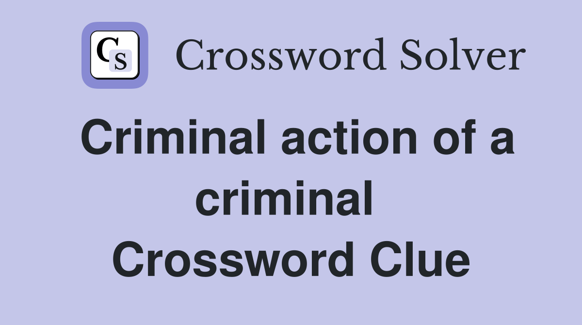 Criminal action of a criminal  Crossword Clue