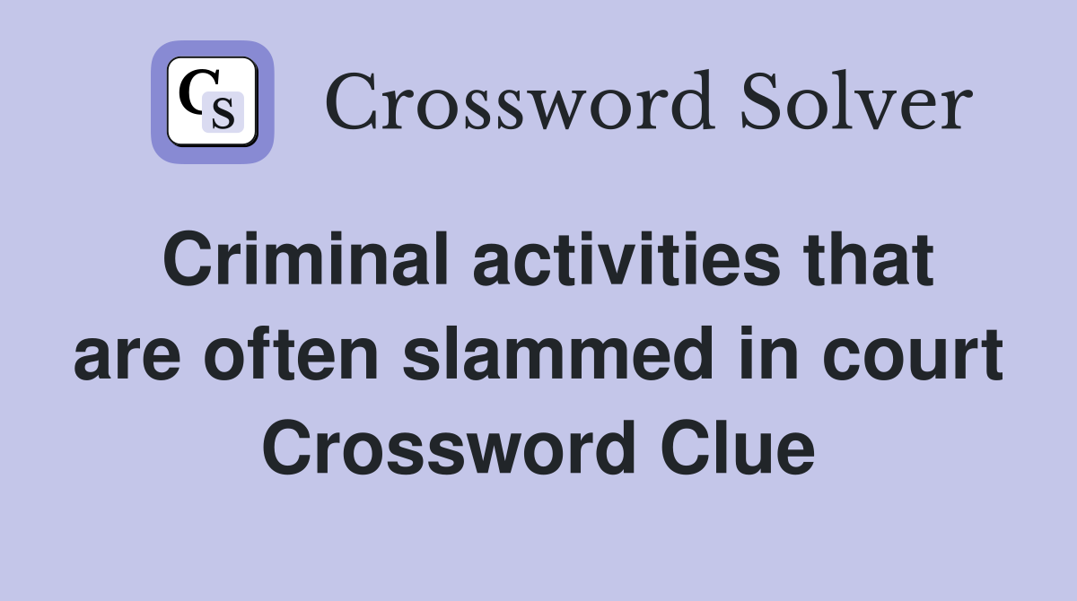 Criminal activities that are often slammed in court Crossword Clue