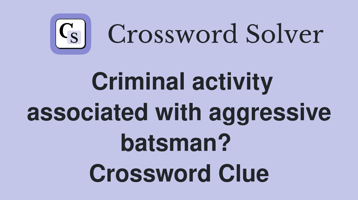 Criminal activity associated with aggressive batsman?  Crossword Clue