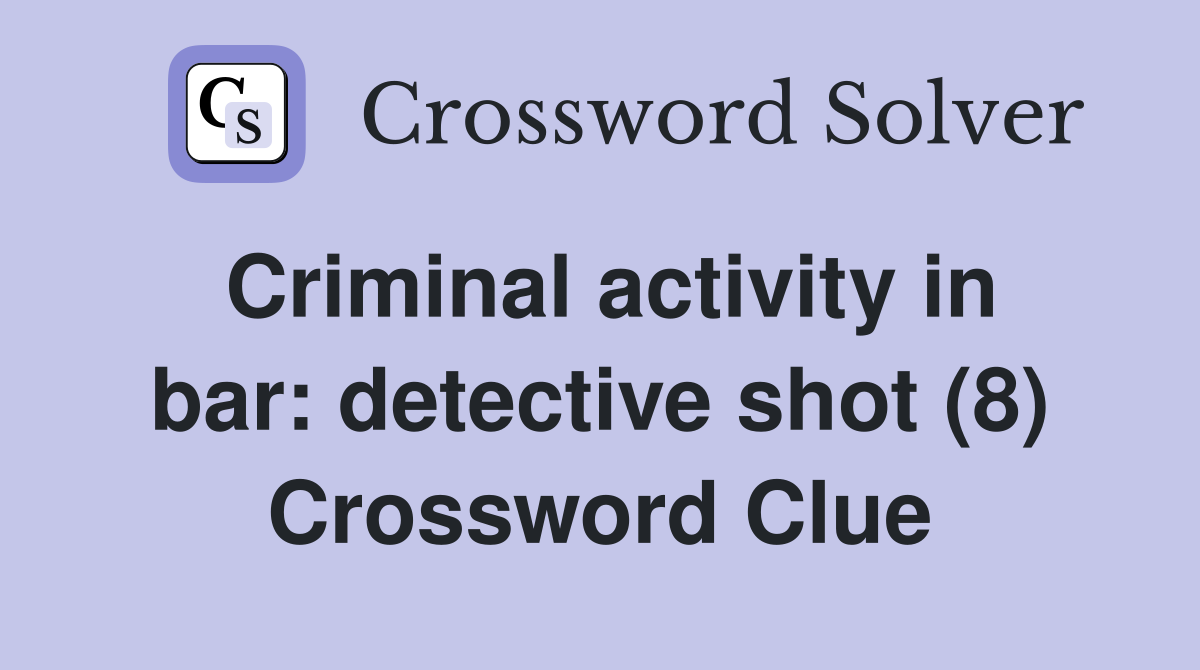 Criminal activity in bar: detective shot (8) Crossword Clue