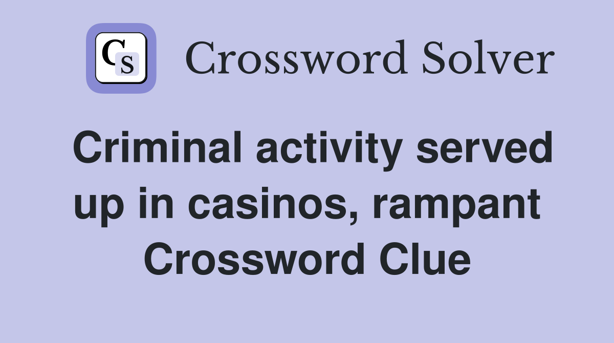 Criminal activity served up in casinos, rampant Crossword Clue