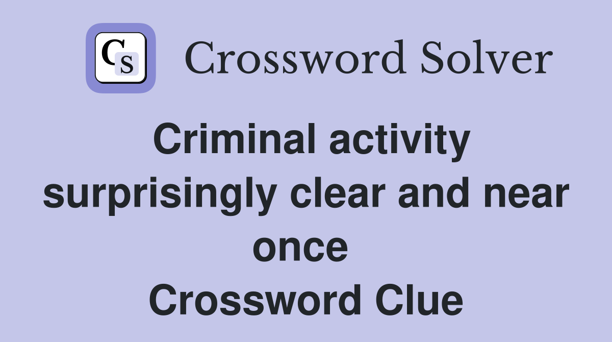 Criminal activity surprisingly clear and near once  Crossword Clue