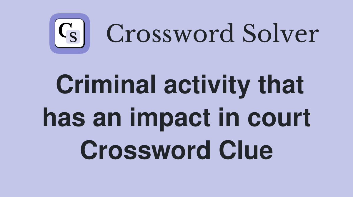 Criminal activity that has an impact in court Crossword Clue
