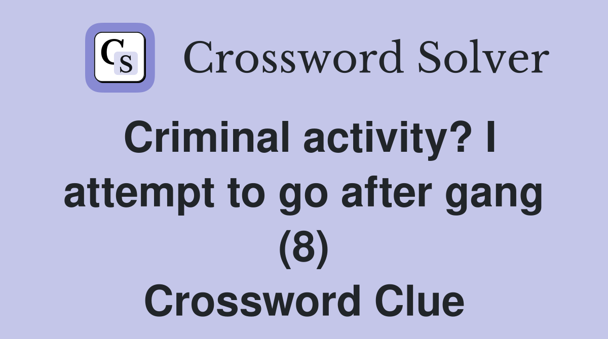 Criminal activity? I attempt to go after gang (8) Crossword Clue