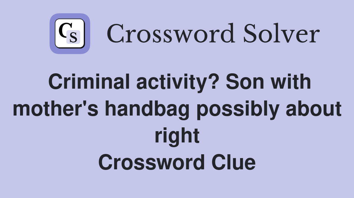 Criminal activity? Son with mother's handbag possibly about right Crossword Clue